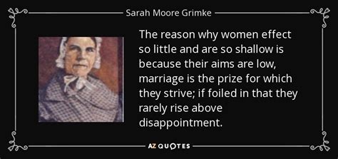 Sarah Moore Grimke Quote The Reason Why Women Effect So Little And Are So