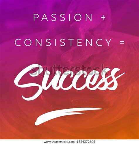 Inspirational Motivational Quotes Passion Consistency Success