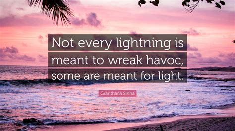 Granthana Sinha Quote Not Every Lightning Is Meant To Wreak Havoc