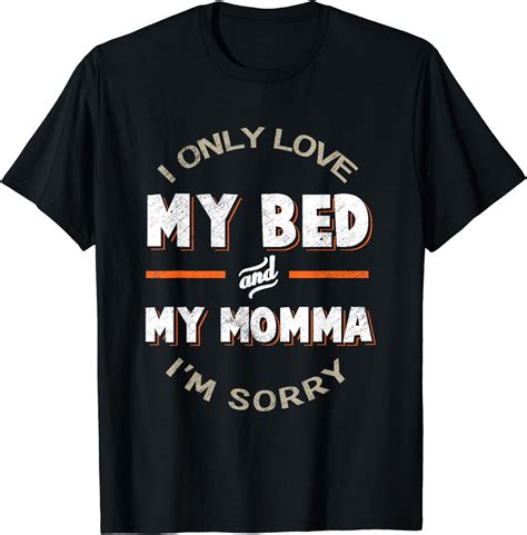 i only love my bed and my momma i m sorry shirt love u mom clothing shoes and jewelry