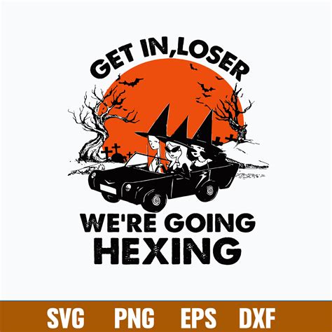 Get In Loser Were Going Hexing Svg Halloween Svg Png Dxf Inspire
