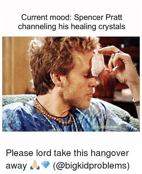 Current Mood Spencer Pratt Channeling His Healing Crystals Please Lord