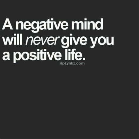 A Negative Mind Will Never Give You A Positive Life Sayingsquotes