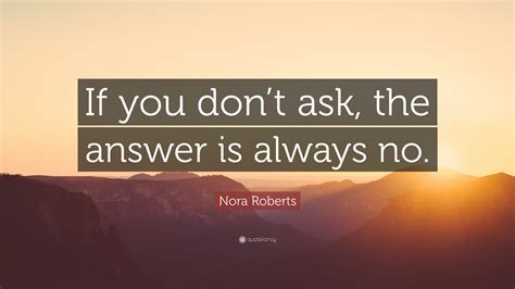 Nora Roberts Quote If You Dont Ask The Answer Is Always No