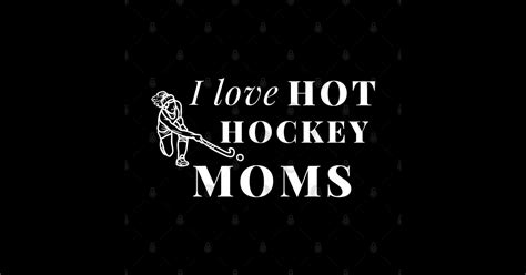 i love hot hockey moms i love hot hockey moms t shirt teepublic