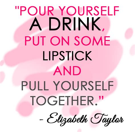 #elizabeth taylor #quote #pour yourself a drink #pull yourself together #put on some lipstick #quotes #teen #blog #girl #life #liz taylor. GG Memochou My Top 10 Beauty and Makeup Quotes