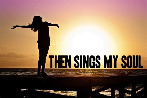 Then Sings My Soul My Savior God To Thee How Great Thou Art Then