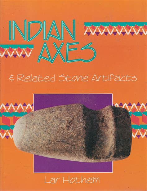 American Indian Axes And Related Stone Artifacts Lar Hothem Amazon