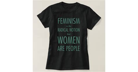 Feminism The Radical Notion That Women Are People T Shirt Zazzle