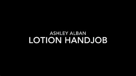 Lotion Handjob Ashley Alban Sucks Fucks And Shakes Clips Sale