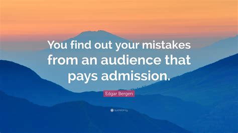 Edgar Bergen Quote You Find Out Your Mistakes From An Audience That