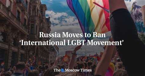 Russia Moves To Ban ‘international Lgbt Movement’ The Moscow Times
