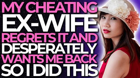 My Cheating Ex Wife Regrets It And Desperately Wants Me Back So I Did