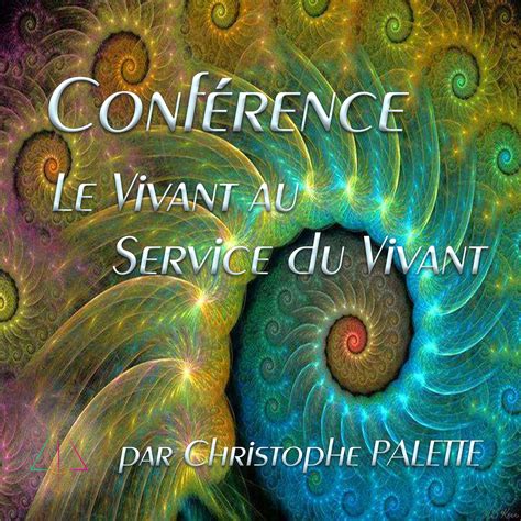 Conférence Le Vivant Au Service Du Vivant Christophe Palette