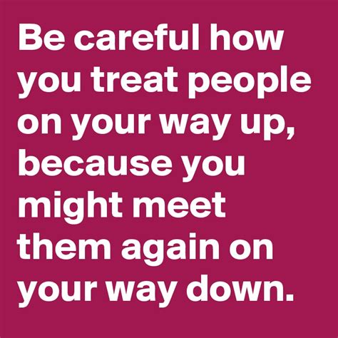 Be Careful How You Treat People On Your Way Up Because You Might Meet