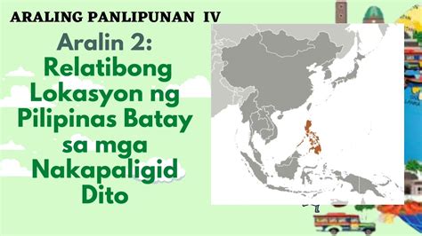 AP 4 Q1 Aralin 2 Relatibong Lokasyon Ng Pilipinas Batay Sa Mga