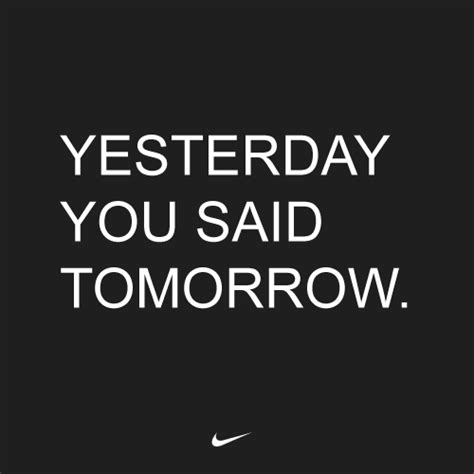 Nike Advertisement Yesterday You Said Tomorrow By Nike Tomorrow Started