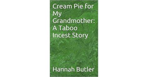 Cream Pie For My Grandmother A Taboo Incest Story By Hannah Butler