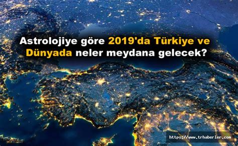 Astrolojiye göre 2019 da Türkiye ve Dünya neler meydana gelecek