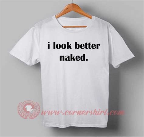 Buy T Shirt I Look Better Naked T Shirt For Men And Women