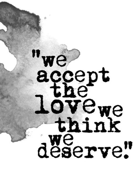 One could equally say we accept the president we think we deserve. we accept the love we think we deserve | Perks of being a wallflower quotes, Quotes to live by