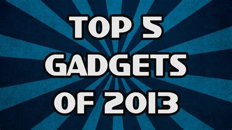 Top 5 Gadgets Of 2013 Youtube
