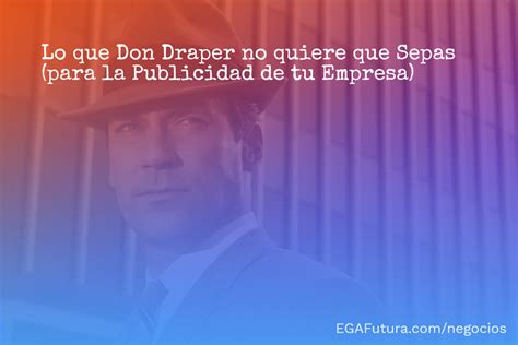 🏆 Lo Que Don Draper No Quiere Que Sepas Para La Publicidad De Tu