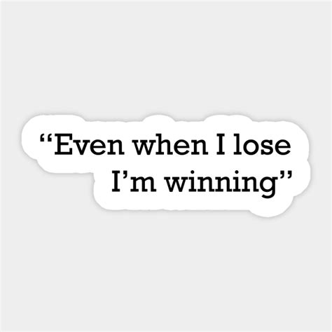 Even When I Lose Im Winning Quote Winning Sticker Teepublic