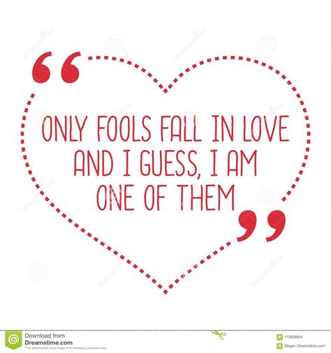 Looking for the best confucius quotes? Funny Love Quote. Only Fools Fall In Love And I Guess, I ...