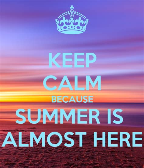 Keep Calm Because Summer Is Almost Here Poster Molly Keep Calm O Matic