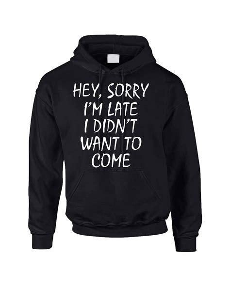 adult hoodie sweatshirt sorry i m late i didn t want to come 1376 seknovelty