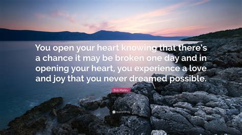 Bob Marley Quote “you Open Your Heart Knowing That Theres A Chance It