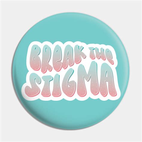 Break The Stigma For Mental Health Awareness Break The Stigma Pin