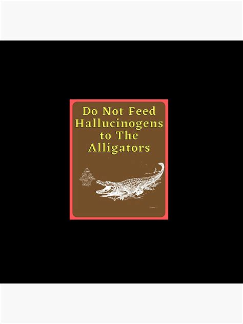 Do Not Feed Hallucinogens To The Alligators Meme Pin For Sale By Hike