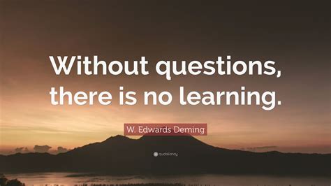 W Edwards Deming Quote “without Questions There Is No Learning” 9