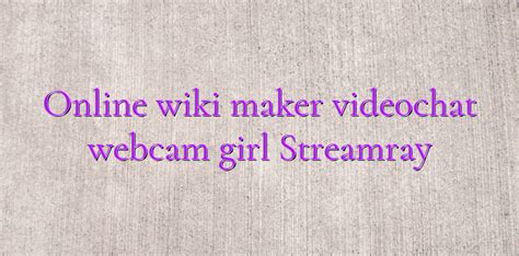 Online Wiki Maker Videochat Webcam Girl Streamray Videochatul Ro Comunitate Videochat