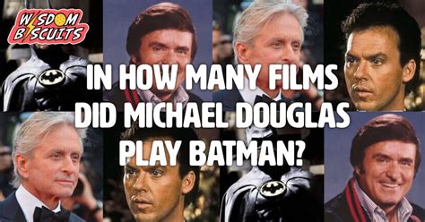 In How Many Films Did Michael Douglas Play Batman Wisdom Biscuits
