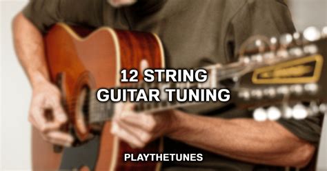 How To Tune A 12 String Guitar Complete Guide