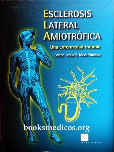 La presente monografía pretende ofrecer una panorámica de las. Esclerosis Lateral Amiotrofica Una Enfermedad Tratable ...