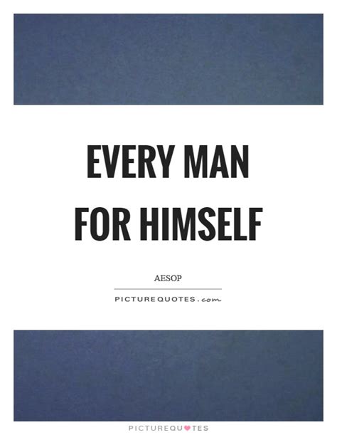 Every man for himself is the third studio album by american rock band hoobastank, released on may 8, 2006, by island records. Every Man For Himself Quotes & Sayings | Every Man For ...