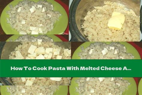 How To Cook Pasta With Melted Cheese And Butter Recipe This Nutrition