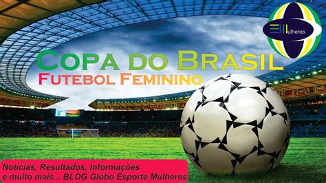 Venha conhecer o novo brasil futebol clube !!!! Globo Esporte Mulheres: Copa do Brasil de Futebol Feminino ...