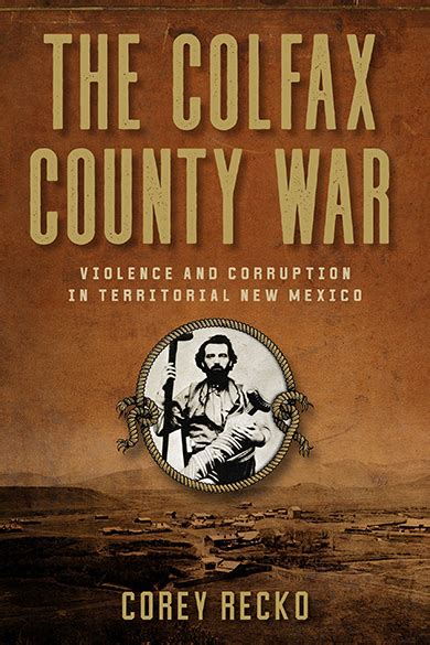 The Colfax County War Violence And Corruption In Territorial New