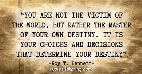“you Are Not The Victim Of The World But Rather The Master Of Your Own Destiny It Is Your
