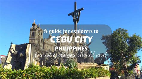 A Guide To Cebu City For Explorers Tourist Spots You Should Visit