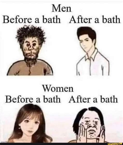 Men Before A Bath After A Bath As Women Before A Bath After A Bath Ifunny