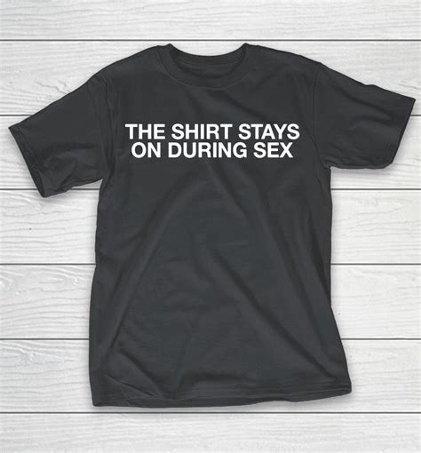the shirt stays on during sex shirts woopytee