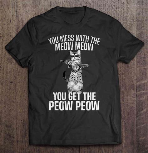 Men T Shirt You Mess With The Meow Meow You Get The Peow Peow Women T