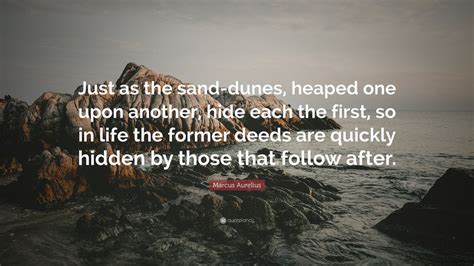 Marcus Aurelius Quote Just As The Sand Dunes Heaped One Upon Another