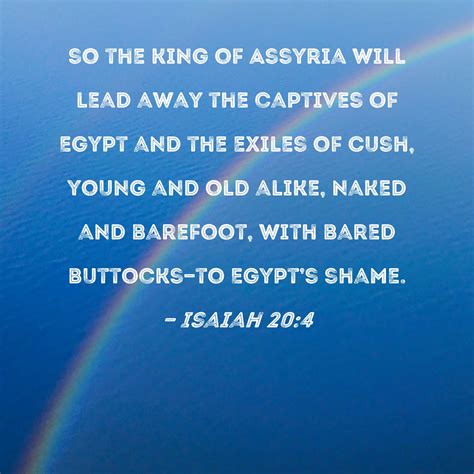 Isaiah 20 4 So The King Of Assyria Will Lead Away The Captives Of Egypt